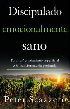 Discipulado Emocionalmente Sano: Pasar del Cristianismo Superficial a la Transformación Profunda - Peter Scazzero