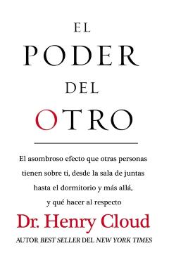 El Poder del Otro: El Asombroso Efecto Que Otras Personas Tienen Sobre Ti, Desde La Sala de Juntas Hasta El Dormitorio Y Más Allá, Y Qué - Henry Cloud