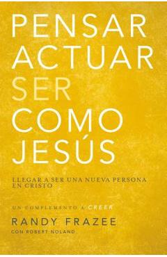 Pensar, Actuar, Ser Como Jesús: Llegar a Ser Una Nueva Persona En Cristo - Randy Frazee