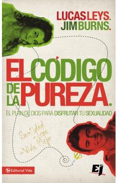 El Código de la Pureza: El Plan de Dios Para Disfrutar Tu Sexualidad