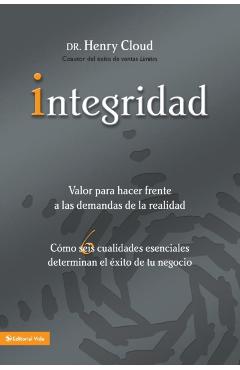 Integridad: Valor Para Hacer Frente a Las Demandas de la Realidad; Cómo Seis Cualidades Esenciales Determinan El Éxito de Tu Negoc = Integrity - Henry Cloud