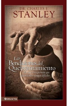 Las Bendiciones del Quebrantamiento: Por Qué Dios Permite Que Atravesemos Tiempos Difíciles - Charles F. Stanley