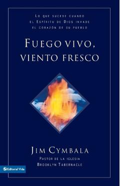 Fuego vivo, viento fresco: Lo que sucede cuando el Espíritu de Dios invade el corazón de su pueblo = Fresh Wind, Fresh Fire - Jim Cymbala