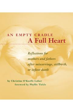 An Empty Cradle, a Full Heart: Reflections for Mothers and Fathers After Miscarriage, Stillbirth, or Infant Death - Christine O. Lafser