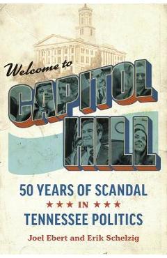 Welcome to capitol hill: fifty years of scandal in tennessee politics - joel ebert