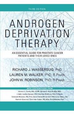 Androgen Deprivation Therapy: An Essential Guide for Prostate Cancer Patients and Their Loved Ones - Richard J. Wassersug