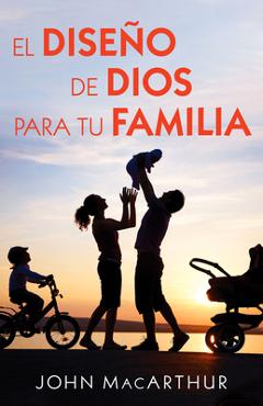 El Diseño de Dios Para Tu Familia - John Macarthur