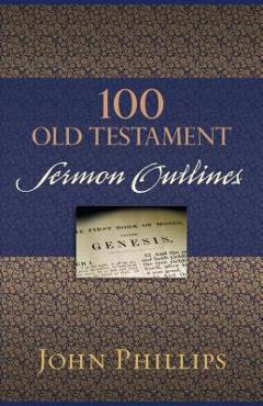 100 Old Testament Sermon Outlines - John Phillips