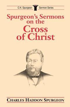 Spurgeon\'s Sermons on the Cross of Christ - Charles H. Spurgeon