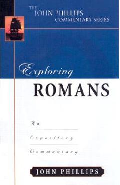 Exploring Romans: An Expository Commentary - John Phillips