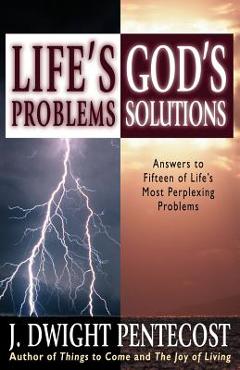 Life\'s Problems--God\'s Solutions: Answers to Fifteen of Life\'s Most Perplexing Problems - J. Dwight Pentecost