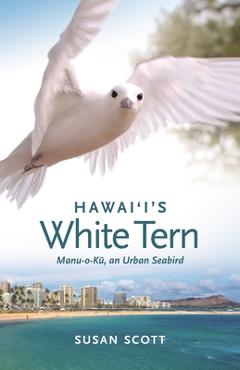 Hawai\'i\'s White Tern: Manu-O-Kū, an Urban Seabird - Susan Scott