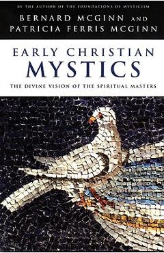 Early Christian Mystics: The Divine Vision of Spiritual Masters - Bernard Mcginn