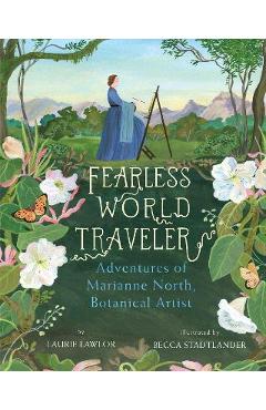Fearless World Traveler: Adventures of Marianne North, Botanical Artist - Laurie Lawlor