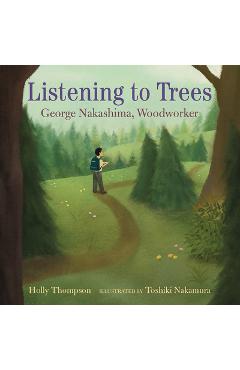 Listening to Trees: George Nakashima, Woodworker - Holly Thompson