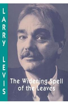 The Widening Spell of the Leaves - Larry Levis