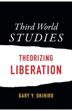 Third World Studies: Theorizing Liberation - Gary Y. Okihiro