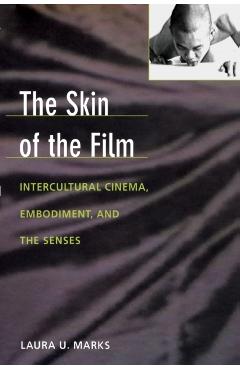 The Skin of the Film: Intercultural Cinema, Embodiment, and the Senses - Laura U. Marks