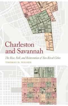 Charleston and savannah: the rise, fall, and reinvention of two rival cities - thomas d. wilson