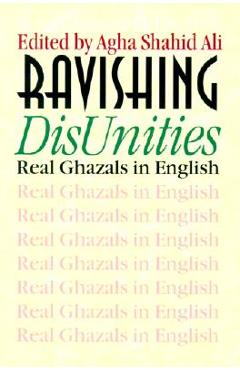 Ravishing DisUnities: Real Ghazals in English - Agha Shahid Ali