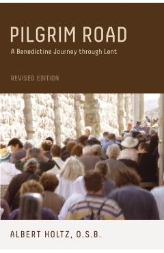 Pilgrim Road: A Benedictine Journey Through Lent - Albert Holtz