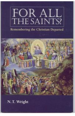 For All the Saints: Remembering the Christians Departed - N. T. Wright