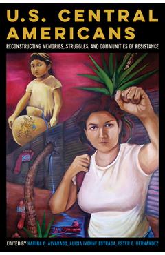 U.s. central americans: reconstructing memories, struggles, and communities of resistance - karina oliva alvarado