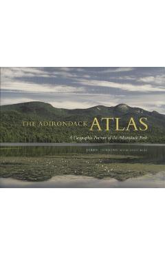 The Adirondack Atlas: A Geographic Portrait of the Adirondack Park - Jerry Jenkins