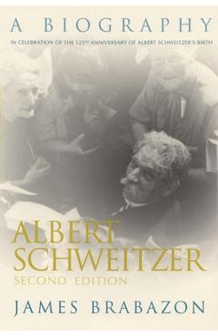 Albert Schweitzer: A Biography, Second Edition - James Brabazon