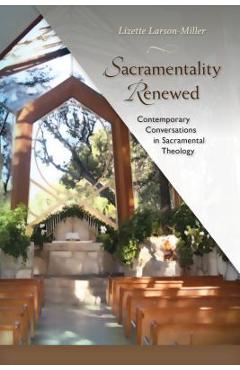 Sacramentality Renewed: Contemporary Conversations in Sacramental Theology - Lizette Larson-miller