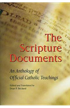 The Scripture Documents: An Anthology of Official Catholic Teachings - Dean P. Bechard