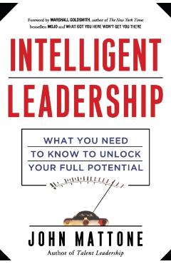 Intelligent Leadership: What You Need to Know to Unlock Your Full Potential - John Mattone