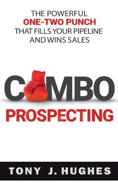 A Combo Prospecting: The Powerful One-Two Punch That Fills Your Pipeline and Wins Sales - Tony Hughes