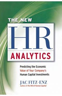 The New HR Analytics: Predicting the Economic Value of Your Company\'s Human Capital Investments - Jac Fitz-enz