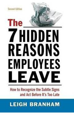 The 7 Hidden Reasons Employees Leave: How to Recognize the Subtle Signs and ACT Before It\'s Too Late - Leigh Branham