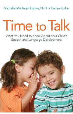 Time to Talk: What You Need to Know about Your Child's Speech and Language Development - Michelle Macroy-higgins