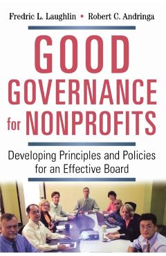 Good Governance for Nonprofits: Developing Principles and Policies for an Effective Board - Frederic L. Laughlin