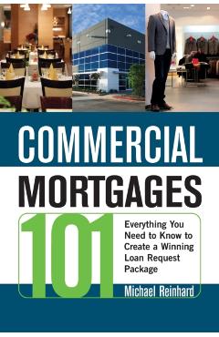 Commercial Mortgages 101: Everything You Need to Know to Create a Winning Loan Request Package - Michael Reinhard