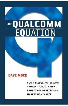 The Qualcomm Equation: How a Fledgling Telecom Company Forged a New Path to Big Profits and Market Dominance - Dave Mock