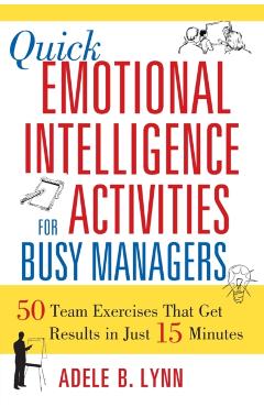 Quick Emotional Intelligence Activities for Busy Managers: 50 Team Exercises That Get Results in Just 15 Minutes - Adele Lynn