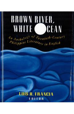 Brown River, White Ocean: An Anthology of Twentieth-Century Philippine Literature in English - Luis H. Francia