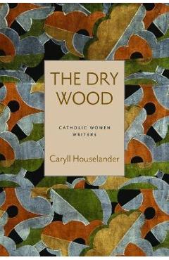 The Dry Wood - Caryll Houselander