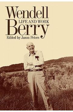 Wendell Berry: Life and Work - Jason Peters