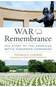 War and Remembrance: The Story of the American Battle Monuments Commission - Thomas H. Conner
