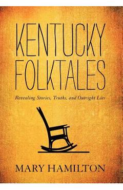 Kentucky Folktales: Revealing Stories, Truths, and Outright Lies - Mary Hamilton