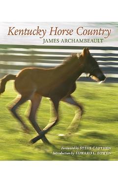 Kentucky Horse Country: Images of the Bluegrass - James Archambeault