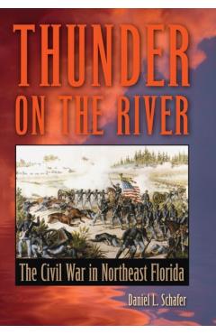 Thunder on the River: The Civil War in Northeast Florida - Daniel L. Schafer