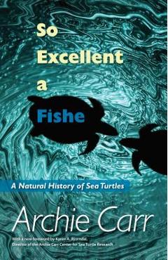 So Excellent a Fishe: A Natural History of Sea Turtles - Archie F. Carr