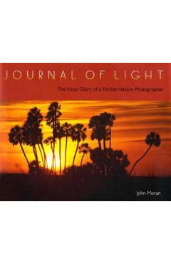 Journal of Light: The Visual Diary of a Florida Nature Photographer - John Moran