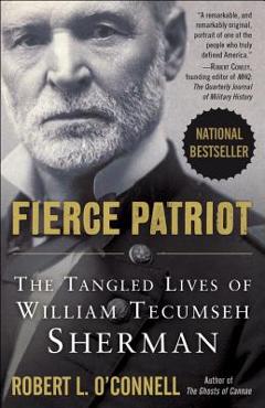 Fierce Patriot: The Tangled Lives of William Tecumseh Sherman - Robert L. O\'connell